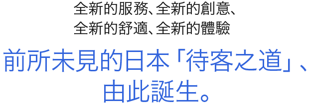 新しいサービス、新しいアイデア、新しい快適さ、新しい体験　まだ見たことのない日本の オモテナシ はここから生まれる。